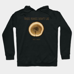 Tree rings don't lie, but I might Hoodie